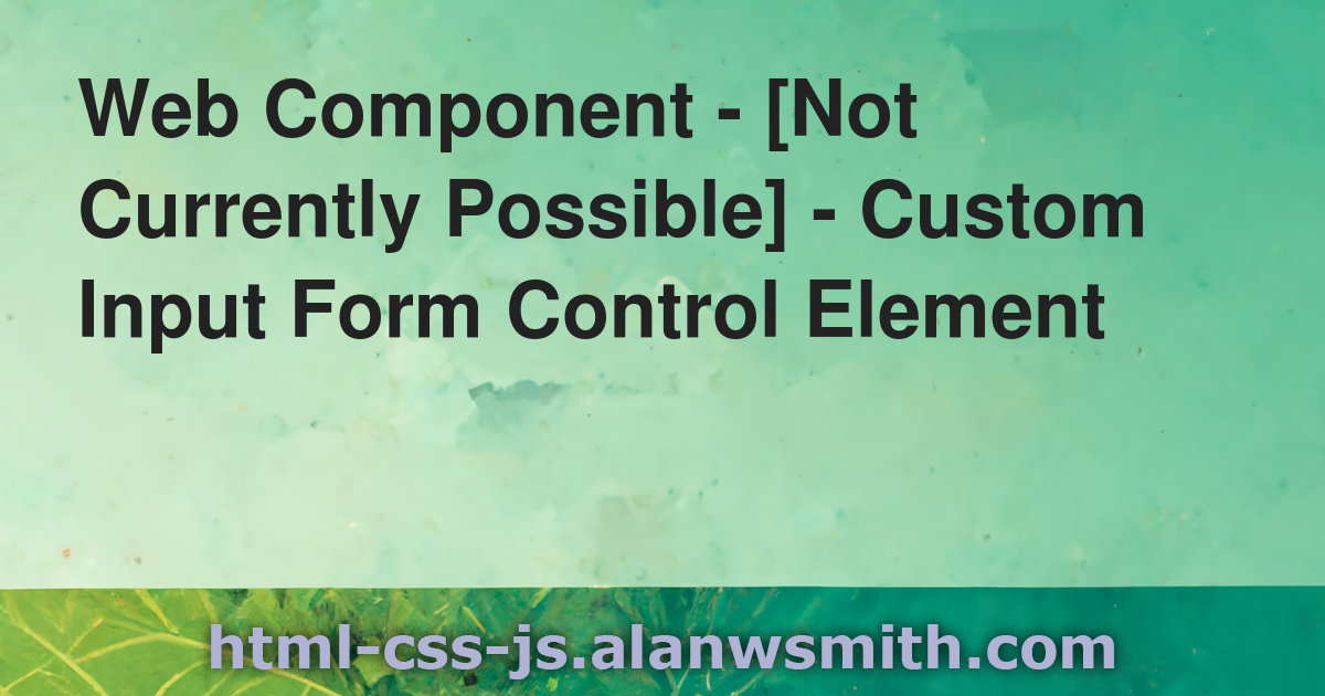 Web Component - [Not Currently Possible] - Custom Input Form Control ...